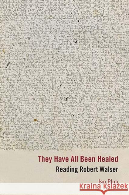 They Have All Been Healed: Reading Robert Walser Jan Plug 9780810132634 Northwestern University Press