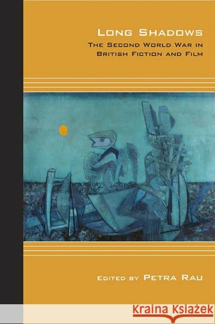 Long Shadows: The Second World War in British Fiction and Film Petra Rau Petra Rau 9780810133280 Northwestern University Press
