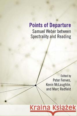 Points of Departure: Samuel Weber Between Spectrality and Reading Peter Fenves Kevin McLaughlin Marc Redfield 9780810133778 Northwestern University Press