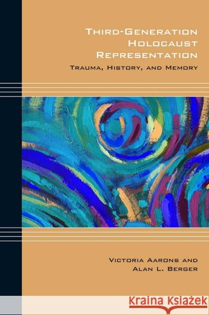 Third-Generation Holocaust Representation: Trauma, History, and Memory Victoria Aarons Alan L. Berger 9780810134096 Northwestern University Press