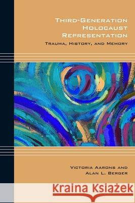 Third-Generation Holocaust Representation: Trauma, History, and Memory Victoria Aarons Alan L. Berger 9780810134102 Northwestern University Press