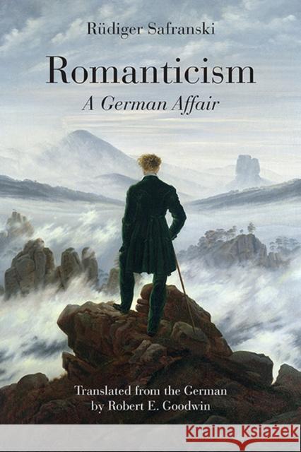 Romanticism: A German Affair Rudiger Safranski Robert E. Goodwin 9780810134126