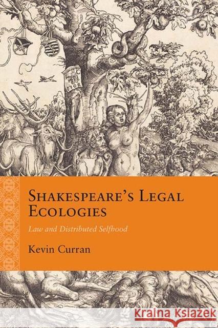Shakespeare's Legal Ecologies: Law and Distributed Selfhood Kevin Curran 9780810135161 Northwestern University Press