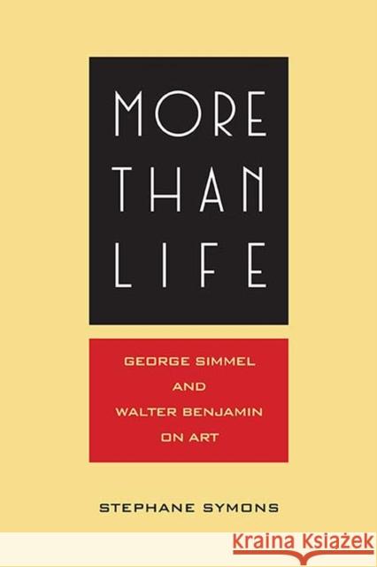 More Than Life: Georg Simmel and Walter Benjamin on Art Stephane Symons 9780810135772