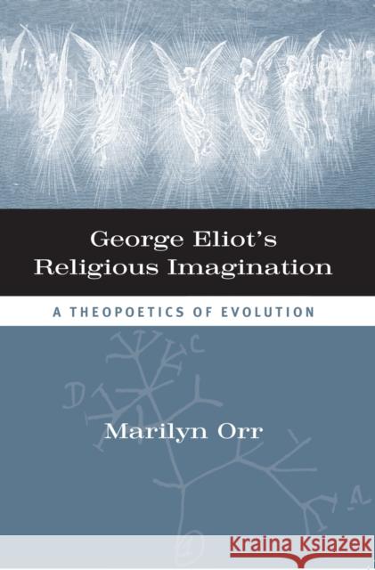 George Eliot's Religious Imagination: A Theopoetics of Evolution Marilyn Orr 9780810135888 Northwestern University Press