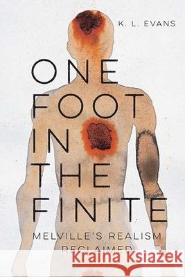 One Foot in the Finite: Melville's Realism Reclaimed K. L. Evans 9780810136137 Northwestern University Press