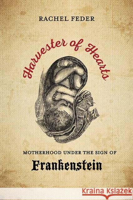 Harvester of Hearts: Motherhood Under the Sign of Frankenstein Rachel Feder 9780810137523 Northwestern University Press