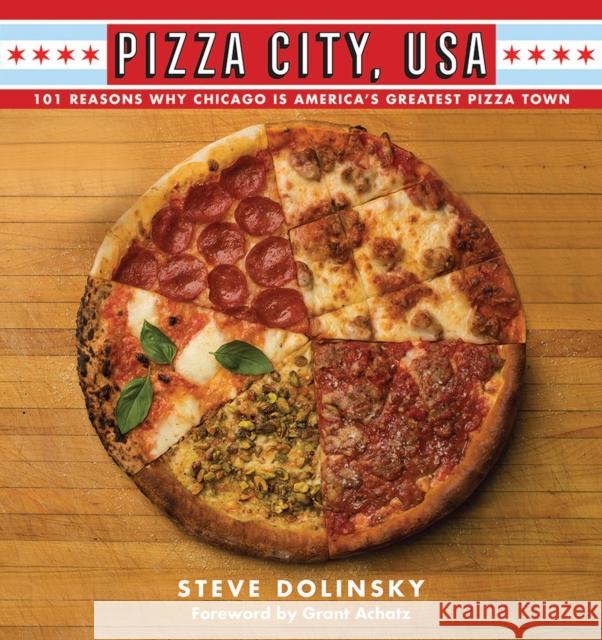 Pizza City, USA: 101 Reasons Why Chicago Is America's Greatest Pizza Town Steve Dolinsky 9780810137745 Northwestern University Press