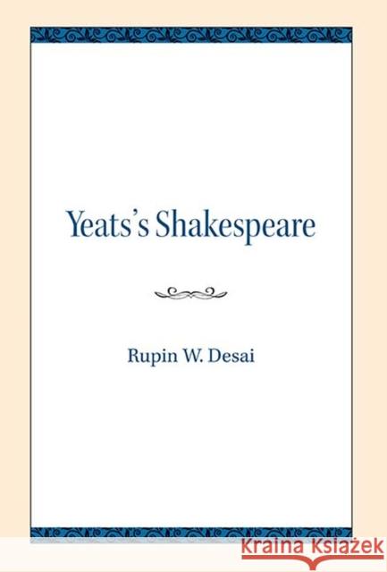 Yeats's Shakespeare Rupin W. Desai 9780810138285 Northwestern University Press