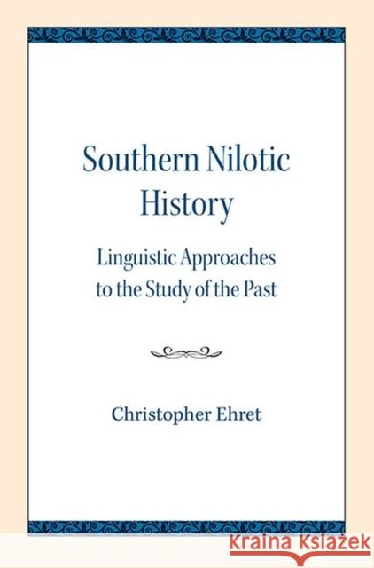 Southern Nilotic History: Linguistic Approaches to the Study of the Past Christopher Ehret 9780810138322 Northwestern University Press
