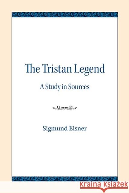 The Tristan Legend: A Study in Sources Sigmund Eisner 9780810138346 Northwestern University Press