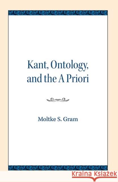 Kant, Ontology, and the a Priori Moltke S. Gram 9780810138421