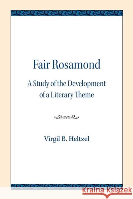 Fair Rosamond: A Study of the Development of a Literary Theme Virgil B. Heltzel 9780810138445 Northwestern University Press