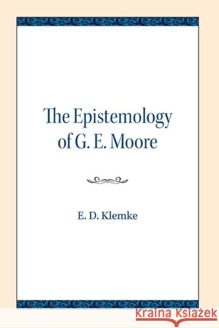 The Epistemology of G. E. Moore E. D. Klemke 9780810138483 Northwestern University Press