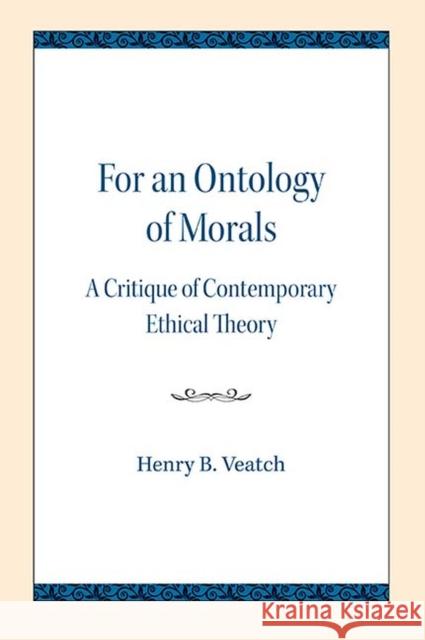 For an Ontology of Morals: A Critique of Contemporary Ethical Theory Henry B. Veatch 9780810138742 Northwestern University Press