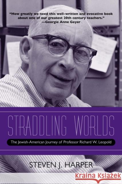 Straddling Worlds: The Jewish-American Journey of Professor Richard W. Leopold Steven J. Harper 9780810139152