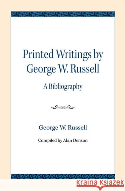 Printed Writings by George W. Russell: A Bibliography George W. Russell Alan Denson 9780810139459