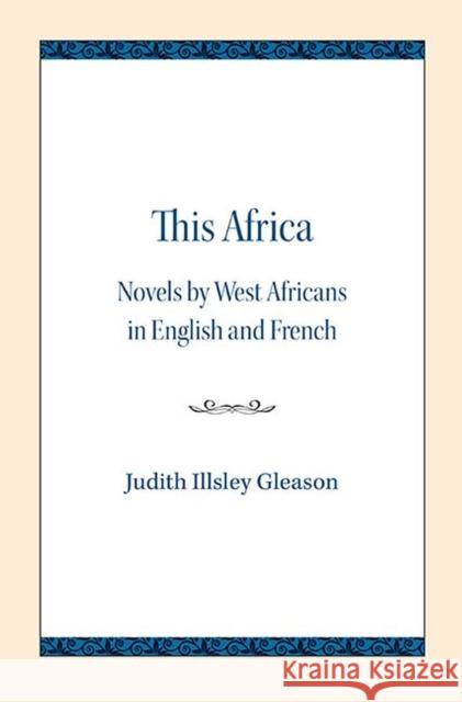 This Africa: Novels by West Africans in English and French Judith Illsley Gleason 9780810139510 Northwestern University Press