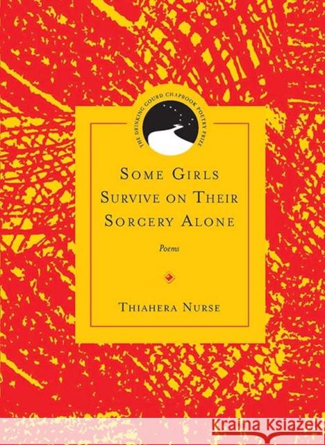 Some Girls Survive on Their Sorcery Alone: Poems Thiahera Nurse Reginald Gibbons 9780810140196