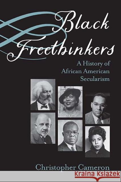 Black Freethinkers: A History of African American Secularism Christopher Cameron 9780810140783 Northwestern University Press