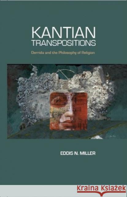 Kantian Transpositions: Derrida and the Philosophy of Religion Eddis N. Miller 9780810140929 Northwestern University Press