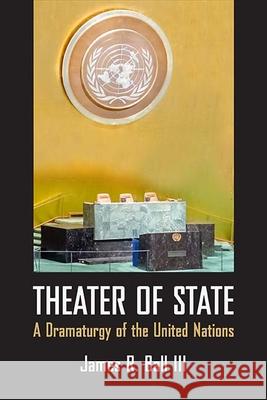 Theater of State: A Dramaturgy of the United Nations James Ball 9780810141117