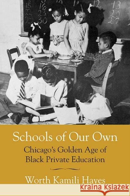 Schools of Our Own: Chicago's Golden Age of Black Private Education Worth Kamili Hayes 9780810141186 Northwestern University Press