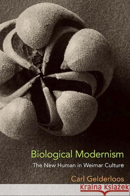 Biological Modernism: The New Human in Weimar Culture Carl Gelderloos 9780810141339 Northwestern University Press