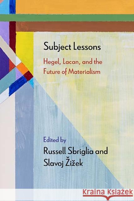 Subject Lessons: Hegel, Lacan, and the Future of Materialism Russell Sbriglia Slavoj Zizek Adrian Johnston 9780810141384 Northwestern University Press