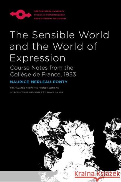 The Sensible World and the World of Expression: Course Notes from the Collège de France, 1953 Merleau-Ponty, Maurice 9780810141421