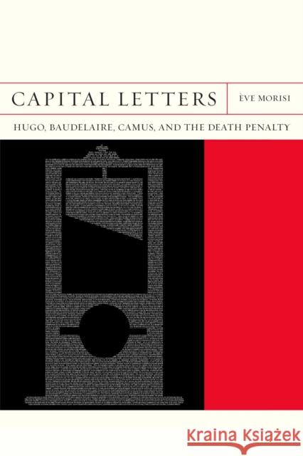 Capital Letters: Hugo, Baudelaire, Camus, and the Death Penaltyvolume 33 Morisi, Ève 9780810141520 Northwestern University Press