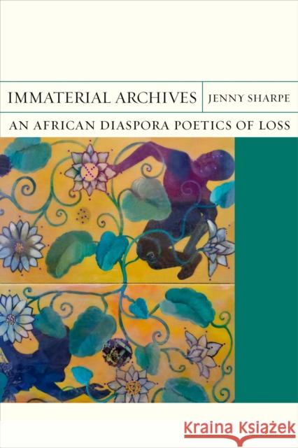 Immaterial Archives: An African Diaspora Poetics of Loss Jenny Sharpe 9780810141582 Northwestern University Press