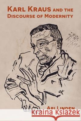 Karl Kraus and the Discourse of Modernity Ari Linden 9780810141636 Northwestern University Press