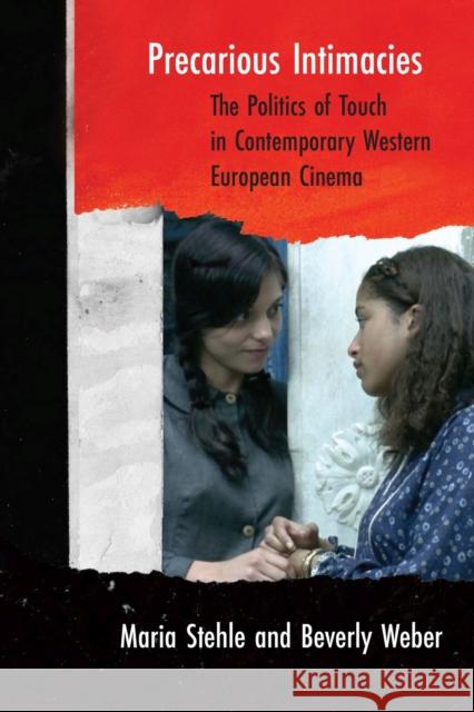 Precarious Intimacies: The Politics of Touch in Contemporary Western European Cinema Maria Stehle Beverly Weber 9780810142114 Northwestern University Press