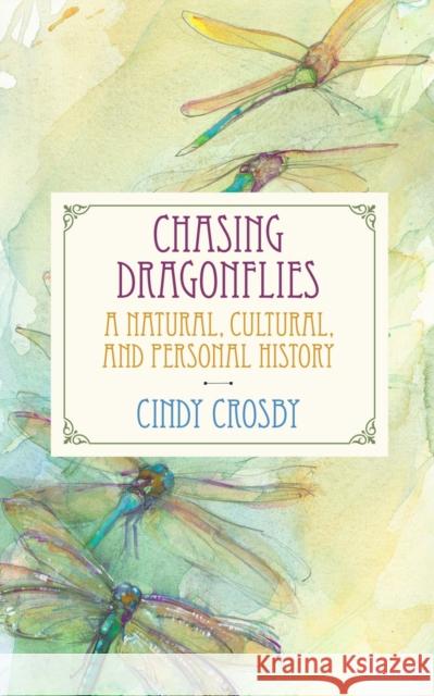 Chasing Dragonflies: A Natural, Cultural, and Personal History Cindy Crosby Peggy MacNamara 9780810142305 Northwestern University Press