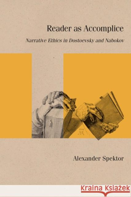 Reader as Accomplice: Narrative Ethics in Dostoevsky and Nabokov Alexander Spektor 9780810142459 Northwestern University Press