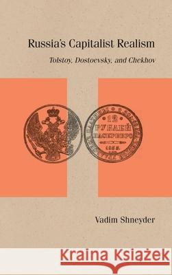 Russia's Capitalist Realism: Tolstoy, Dostoevsky, and Chekhov Shneyder, Vadim 9780810142497 Northwestern University Press
