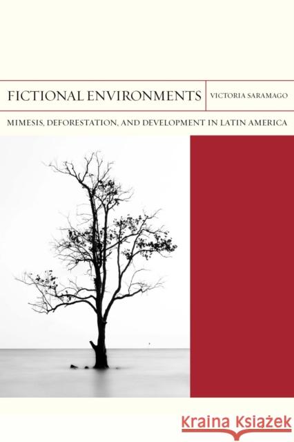Fictional Environments: Mimesis, Deforestation, and Development in Latin Americavolume 37 Saramago, Victoria 9780810142596