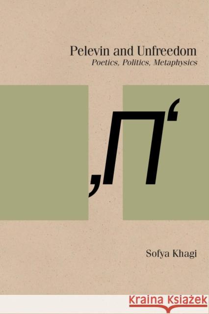 Pelevin and Unfreedom: Poetics, Politics, Metaphysics Sofya Khagi 9780810143029 Northwestern University Press