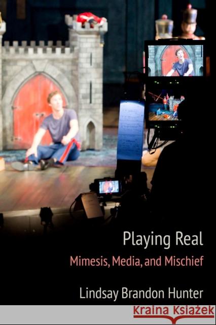 Playing Real: Mimesis, Media, and Mischief Lindsay Brandon Hunter 9780810143050