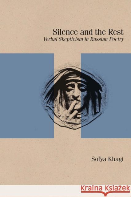 Silence and the Rest: Verbal Skepticism in Russian Poetry Sofya Khagi 9780810143197 Northwestern University Press