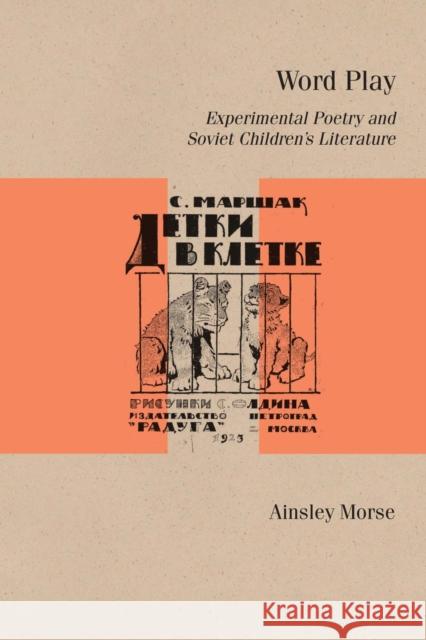 Word Play: Experimental Poetry and Soviet Children's Literature Ainsley Morse 9780810143272 Northwestern University Press