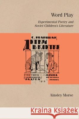 Word Play: Experimental Poetry and Soviet Children's Literature Ainsley Morse 9780810143289 Northwestern University Press