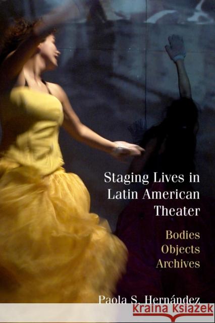 Staging Lives in Latin American Theater: Bodies, Objects, Archives Hern 9780810143364 Northwestern University Press