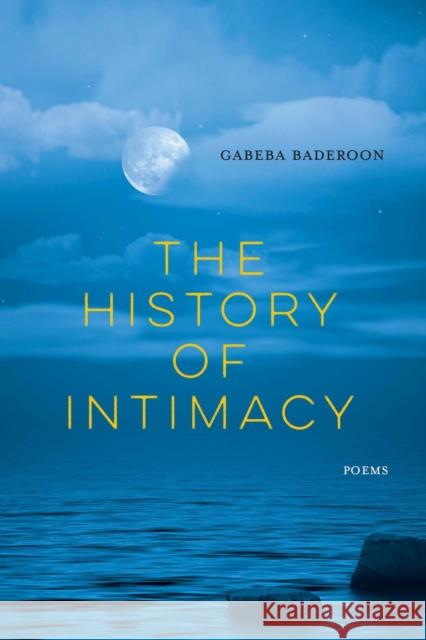 The History of Intimacy: Poems Gabeba Baderoon 9780810143609 Triquarterly Books