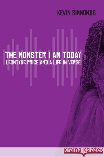 The Monster I Am Today: Leontyne Price and a Life in Verse Kevin Simmonds 9780810143746 Triquarterly Books