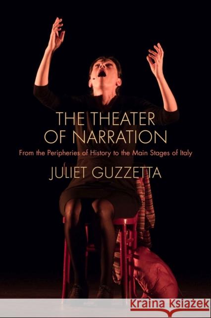 The Theater of Narration: From the Peripheries of History to the Main Stages of Italy Juliet Guzzetta 9780810143869 Northwestern University Press