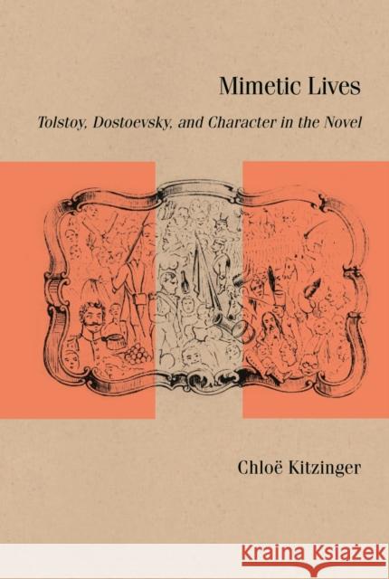Mimetic Lives: Tolstoy, Dostoevsky, and Character in the Novel Chlo Kitzinger 9780810143968 Northwestern University Press
