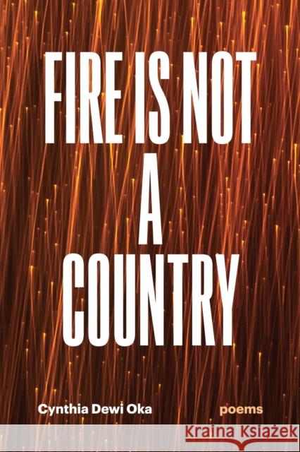 Fire Is Not a Country: Poems Cynthia Dewi Oka 9780810144217 Triquarterly Books
