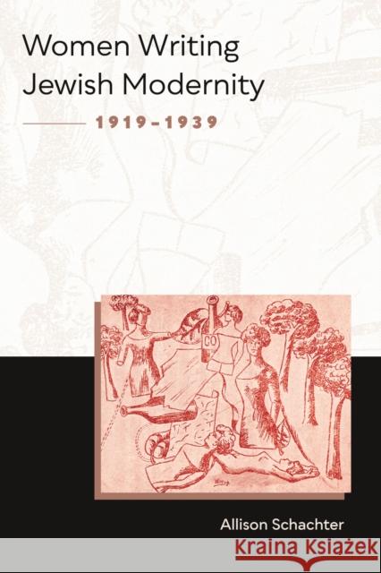 Women Writing Jewish Modernity, 1919-1939 Allison Schachter 9780810144361 Northwestern University Press